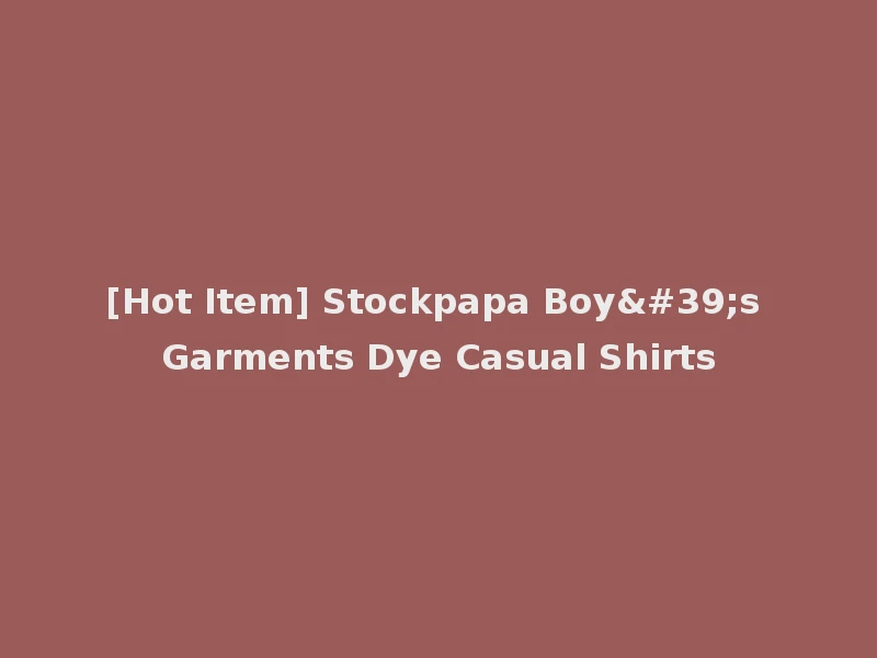 [Hot Item] Stockpapa Boy's Garments Dye Casual Shirts