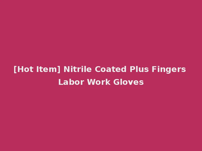 [Hot Item] Nitrile Coated Plus Fingers Labor Work Gloves