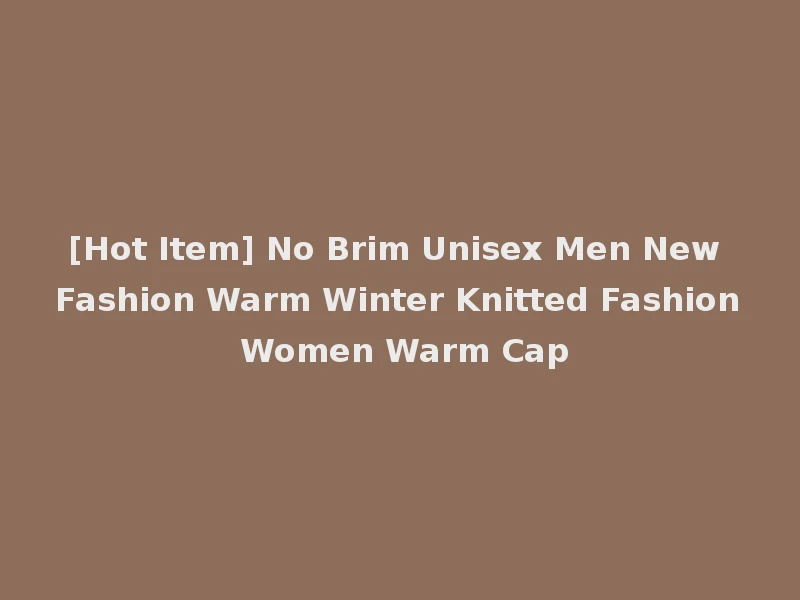 [Hot Item] No Brim Unisex Men New Fashion Warm Winter Knitted Fashion Women Warm Cap