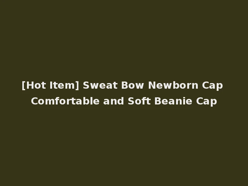 [Hot Item] Sweat Bow Newborn Cap Comfortable and Soft Beanie Cap