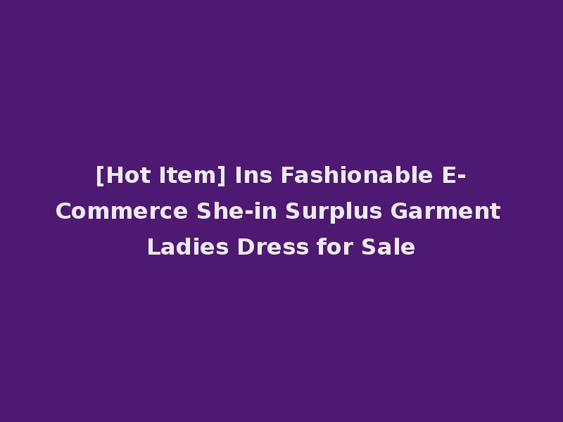 [Hot Item] Ins Fashionable E-Commerce She-in Surplus Garment Ladies Dress for Sale