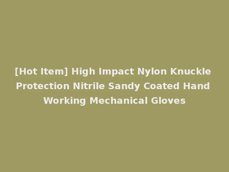 [Hot Item] High Impact Nylon Knuckle Protection Nitrile Sandy Coated Hand Working Mechanical Gloves