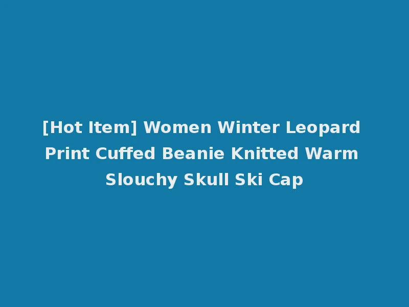 [Hot Item] Women Winter Leopard Print Cuffed Beanie Knitted Warm Slouchy Skull Ski Cap