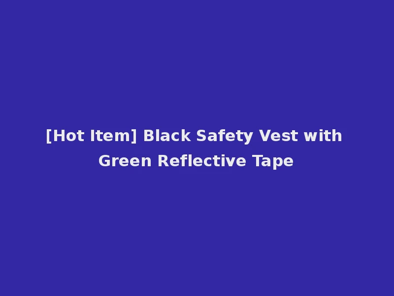 [Hot Item] Black Safety Vest with Green Reflective Tape