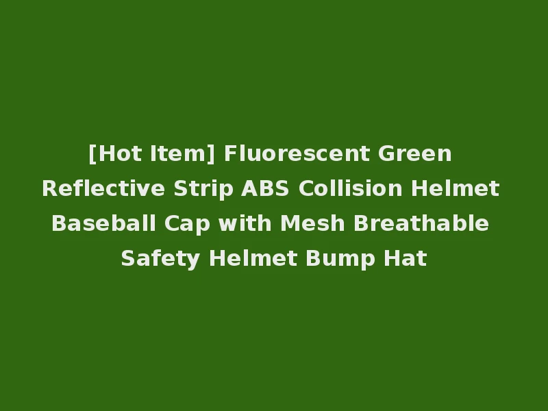 [Hot Item] Fluorescent Green Reflective Strip ABS Collision Helmet Baseball Cap with Mesh Breathable Safety Helmet Bump Hat