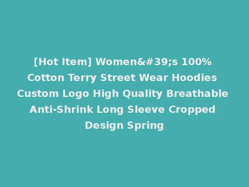 [Hot Item] Women's 100% Cotton Terry Street Wear Hoodies Custom Logo High Quality Breathable Anti-Shrink Long Sleeve Cropped Design Spring