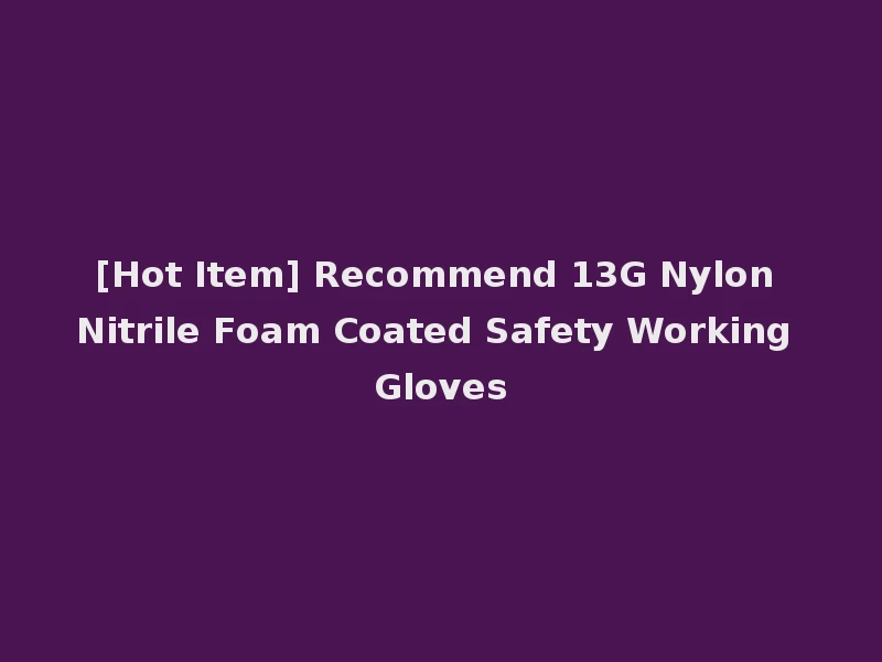 [Hot Item] Recommend 13G Nylon Nitrile Foam Coated Safety Working Gloves