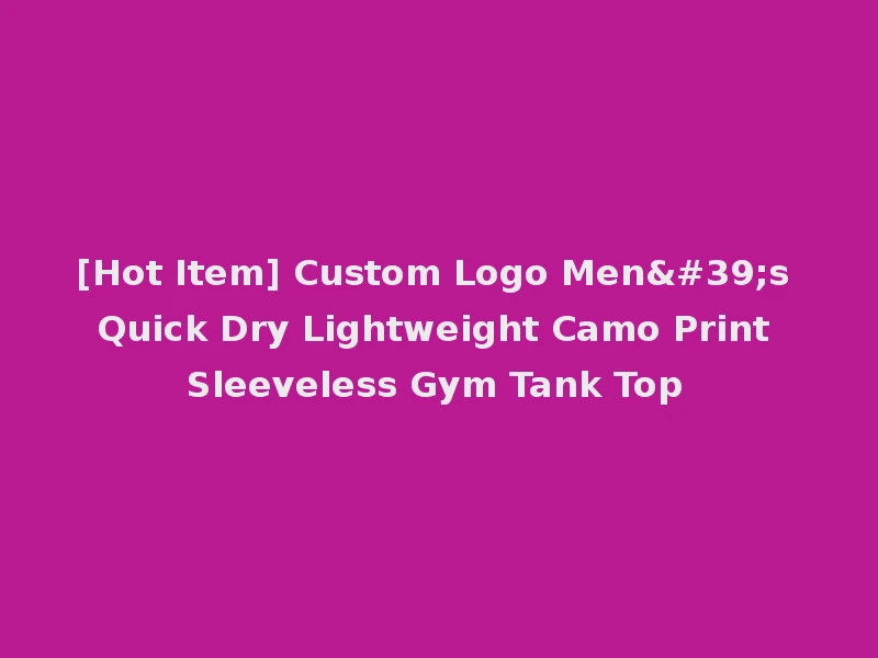 [Hot Item] Custom Logo Men's Quick Dry Lightweight Camo Print Sleeveless Gym Tank Top