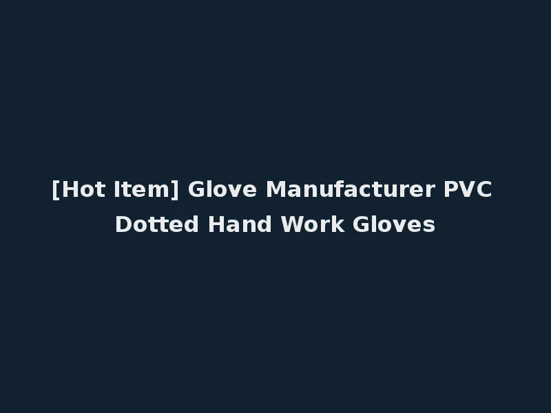 [Hot Item] Glove Manufacturer PVC Dotted Hand Work Gloves
