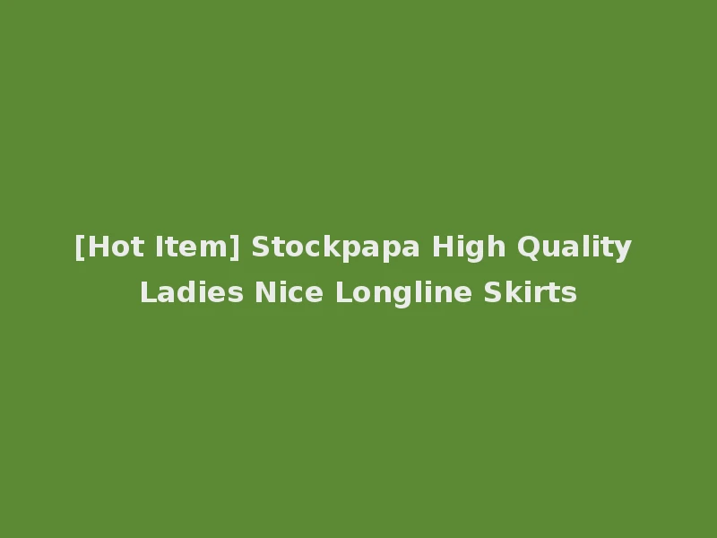 [Hot Item] Stockpapa High Quality Ladies Nice Longline Skirts