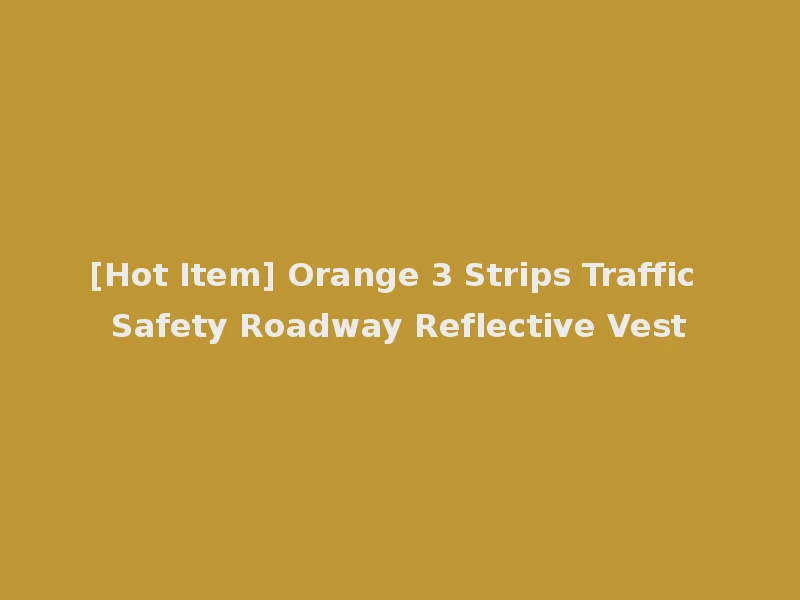 [Hot Item] Orange 3 Strips Traffic Safety Roadway Reflective Vest