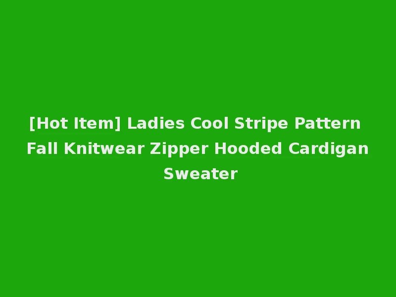 [Hot Item] Ladies Cool Stripe Pattern Fall Knitwear Zipper Hooded Cardigan Sweater
