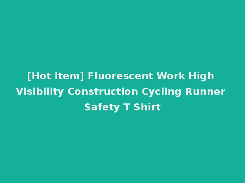 [Hot Item] Fluorescent Work High Visibility Construction Cycling Runner Safety T Shirt