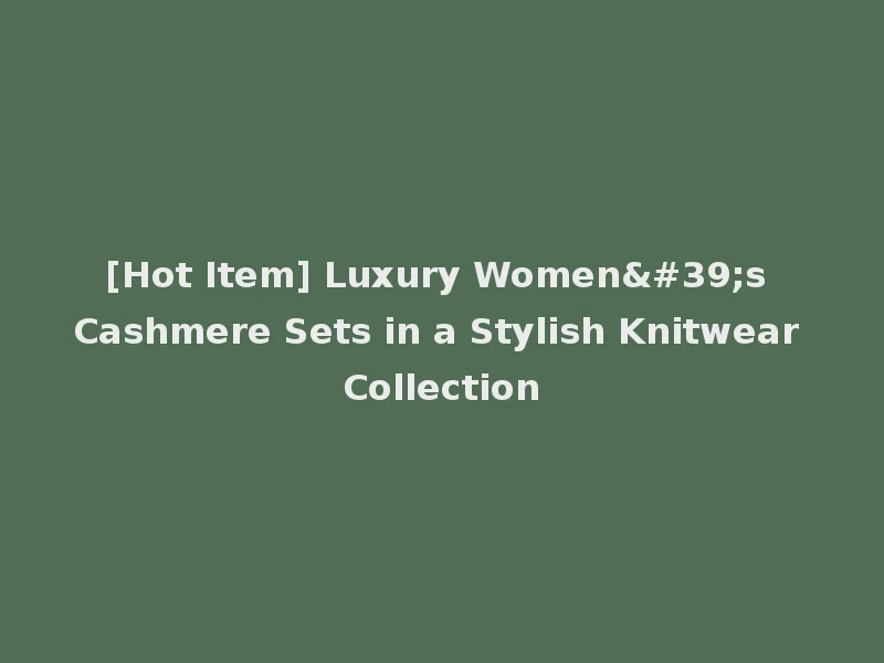 [Hot Item] Luxury Women's Cashmere Sets in a Stylish Knitwear Collection