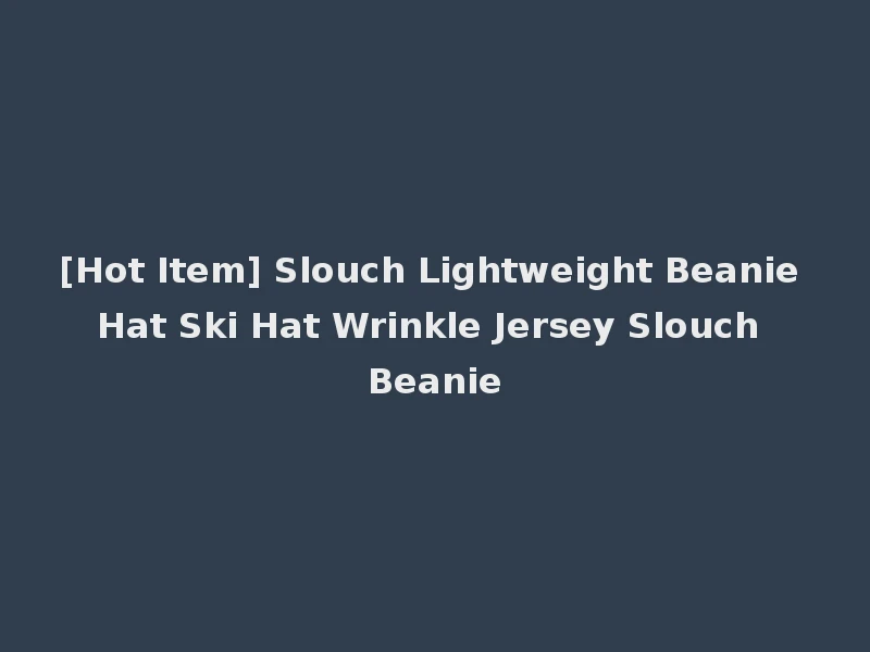 [Hot Item] Slouch Lightweight Beanie Hat Ski Hat Wrinkle Jersey Slouch Beanie
