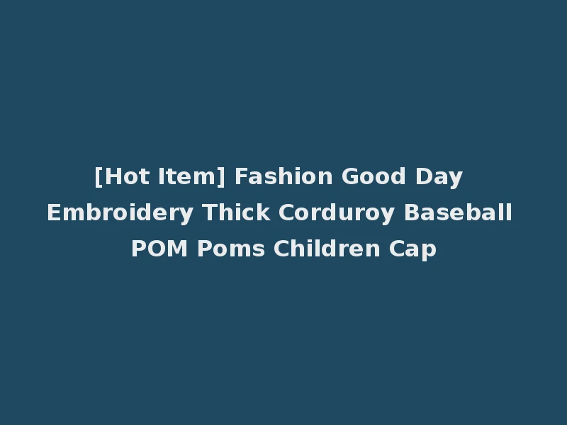 [Hot Item] Fashion Good Day Embroidery Thick Corduroy Baseball POM Poms Children Cap