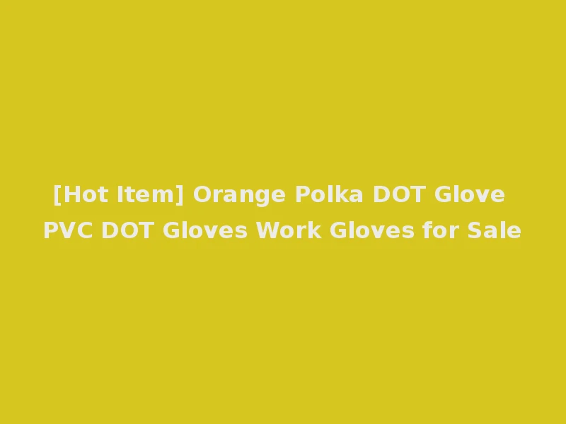 [Hot Item] Orange Polka DOT Glove PVC DOT Gloves Work Gloves for Sale