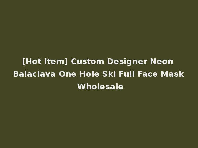 [Hot Item] Custom Designer Neon Balaclava One Hole Ski Full Face Mask Wholesale