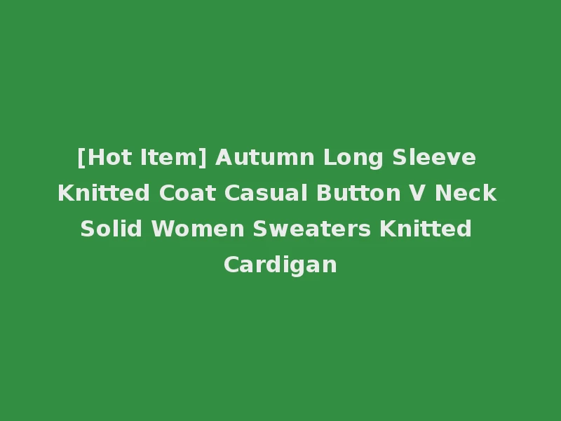 [Hot Item] Autumn Long Sleeve Knitted Coat Casual Button V Neck Solid Women Sweaters Knitted Cardigan