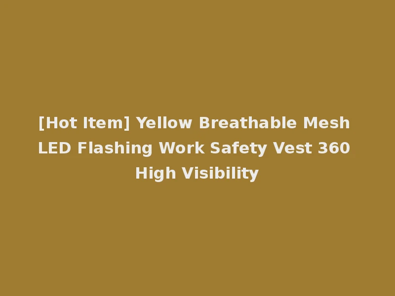 [Hot Item] Yellow Breathable Mesh LED Flashing Work Safety Vest 360 High Visibility
