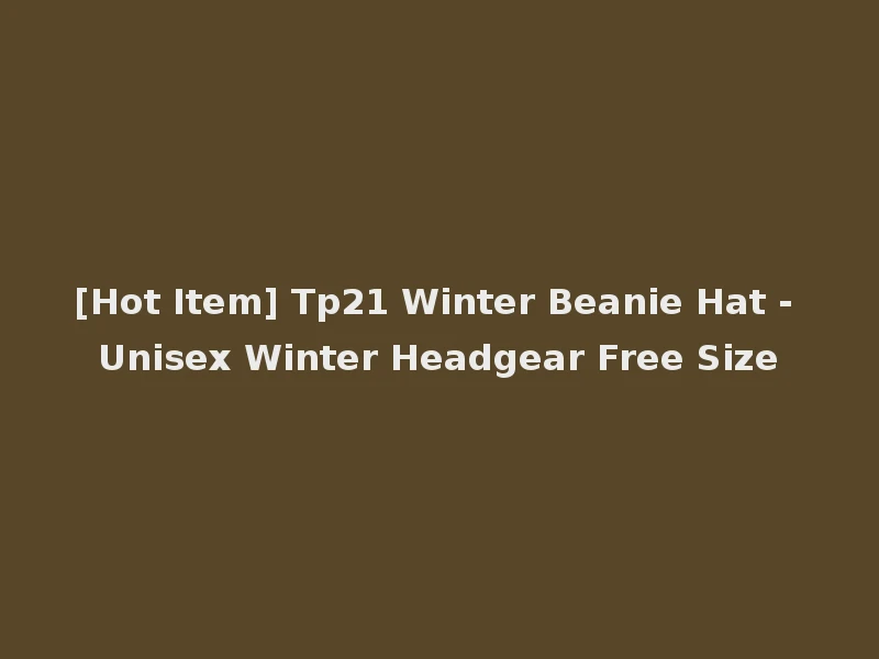 [Hot Item] Tp21 Winter Beanie Hat - Unisex Winter Headgear Free Size