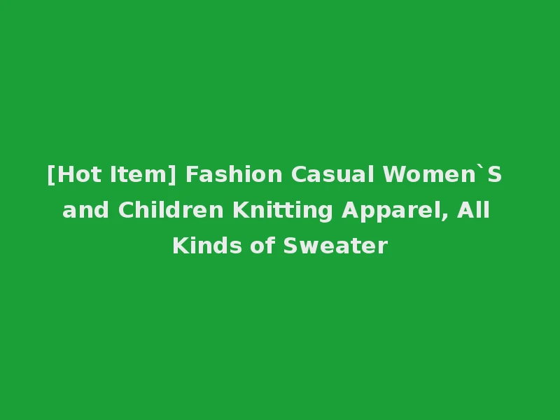 [Hot Item] Fashion Casual Women`S and Children Knitting Apparel, All Kinds of Sweater
