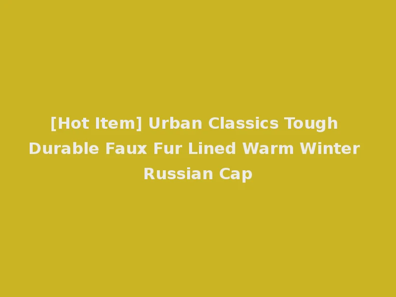 [Hot Item] Urban Classics Tough Durable Faux Fur Lined Warm Winter Russian Cap