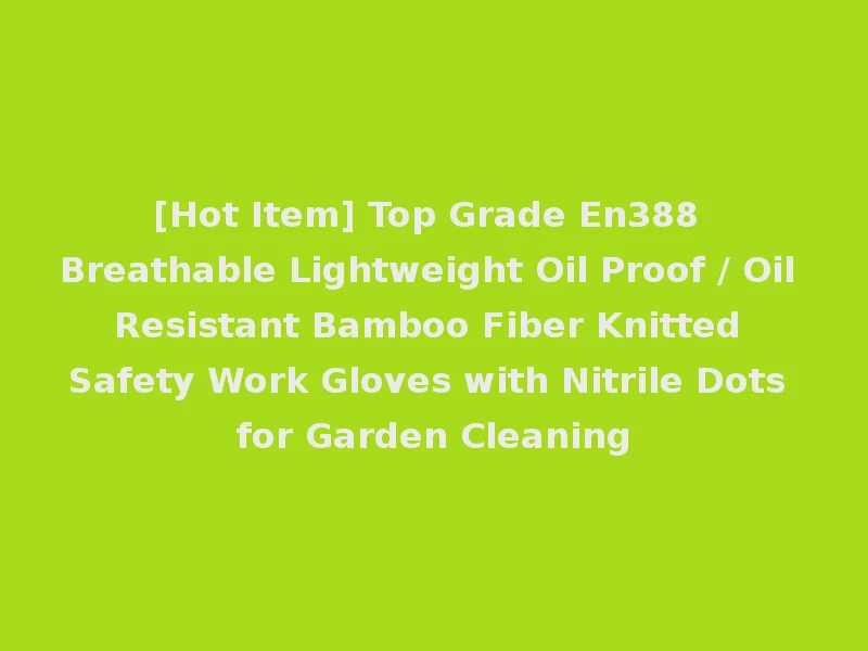 [Hot Item] Top Grade En388 Breathable Lightweight Oil Proof / Oil Resistant Bamboo Fiber Knitted Safety Work Gloves with Nitrile Dots for Garden Cleaning