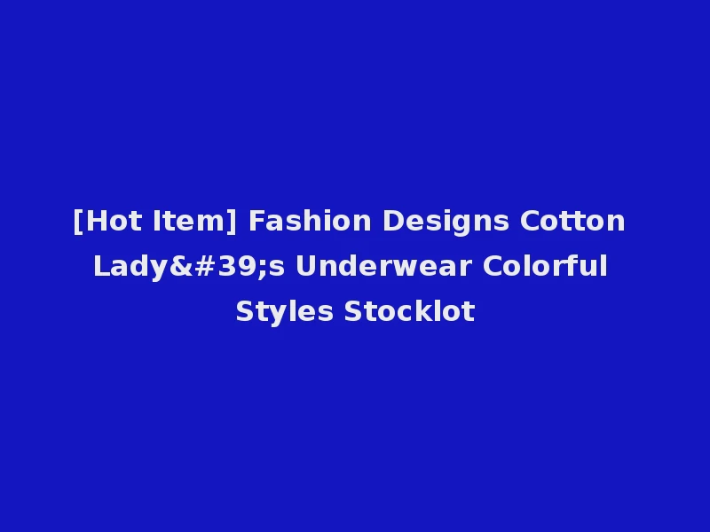 [Hot Item] Fashion Designs Cotton Lady's Underwear Colorful Styles Stocklot