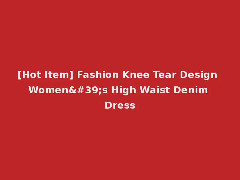 [Hot Item] Fashion Knee Tear Design Women's High Waist Denim Dress