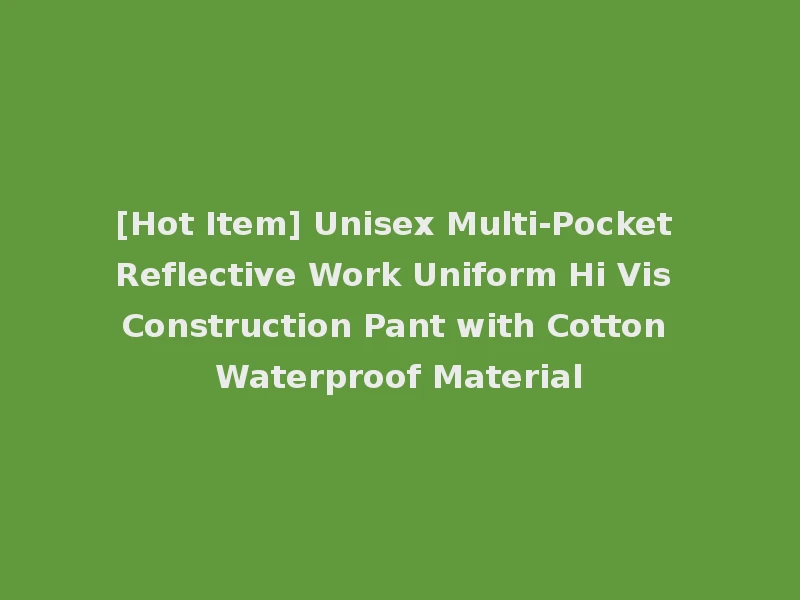 [Hot Item] Unisex Multi-Pocket Reflective Work Uniform Hi Vis Construction Pant with Cotton Waterproof Material