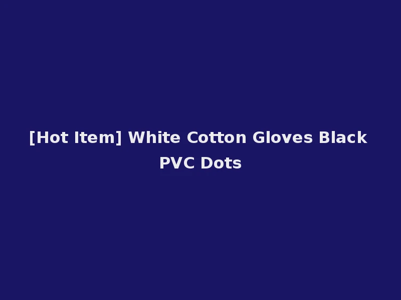 [Hot Item] White Cotton Gloves Black PVC Dots