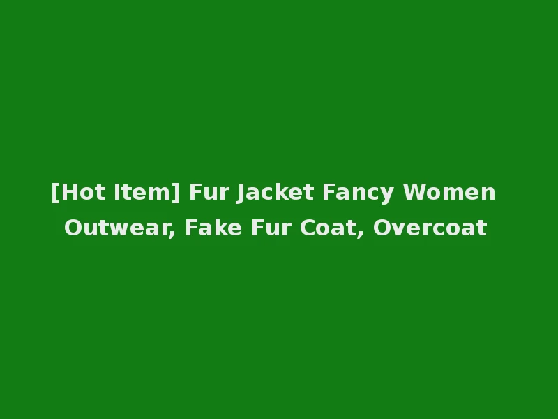 [Hot Item] Fur Jacket Fancy Women Outwear, Fake Fur Coat, Overcoat