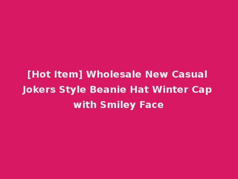 [Hot Item] Wholesale New Casual Jokers Style Beanie Hat Winter Cap with Smiley Face