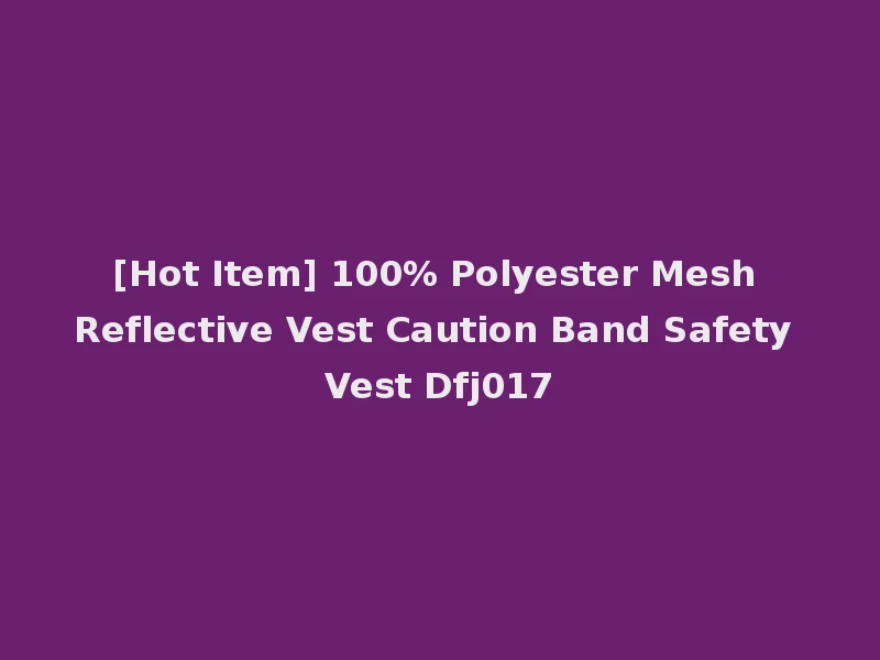 [Hot Item] 100% Polyester Mesh Reflective Vest Caution Band Safety Vest Dfj017