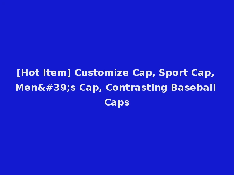 [Hot Item] Customize Cap, Sport Cap, Men's Cap, Contrasting Baseball Caps