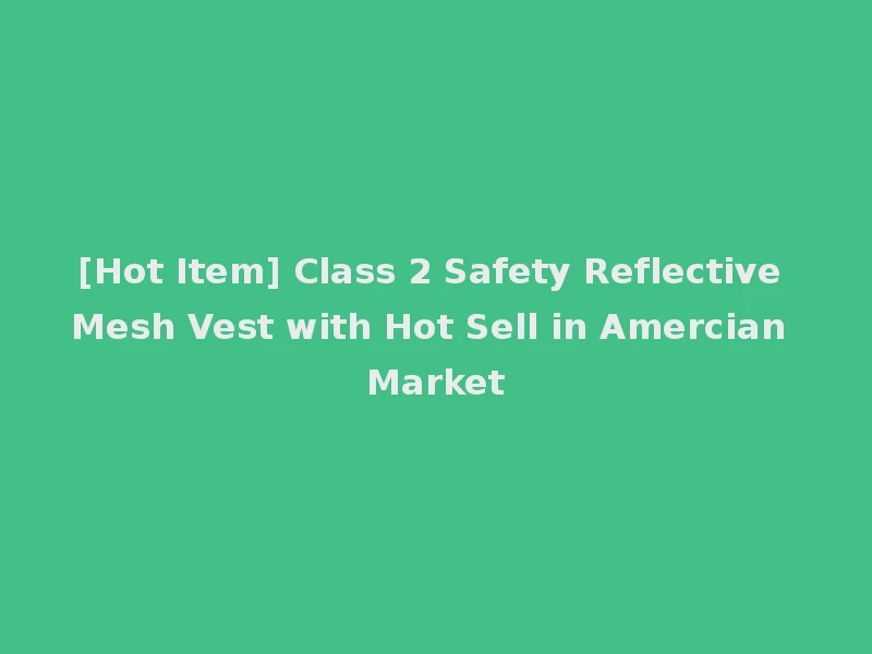 [Hot Item] Class 2 Safety Reflective Mesh Vest with Hot Sell in Amercian Market