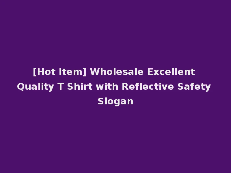 [Hot Item] Wholesale Excellent Quality T Shirt with Reflective Safety Slogan