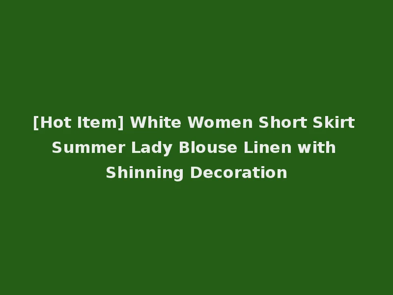 [Hot Item] White Women Short Skirt Summer Lady Blouse Linen with Shinning Decoration