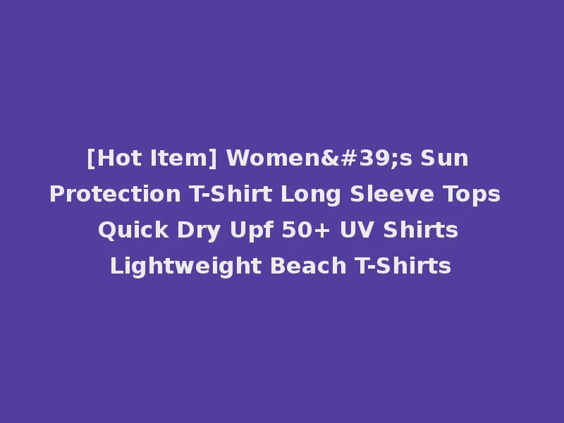 [Hot Item] Women's Sun Protection T-Shirt Long Sleeve Tops Quick Dry Upf 50+ UV Shirts Lightweight Beach T-Shirts