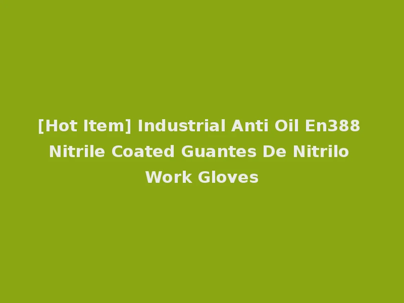 [Hot Item] Industrial Anti Oil En388 Nitrile Coated Guantes De Nitrilo Work Gloves