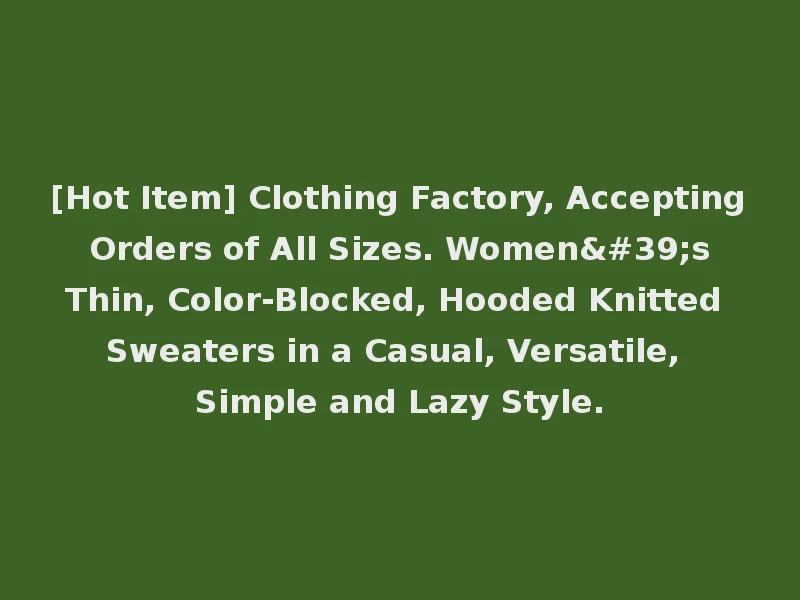 [Hot Item] Clothing Factory, Accepting Orders of All Sizes. Women's Thin, Color-Blocked, Hooded Knitted Sweaters in a Casual, Versatile, Simple and Lazy Style.