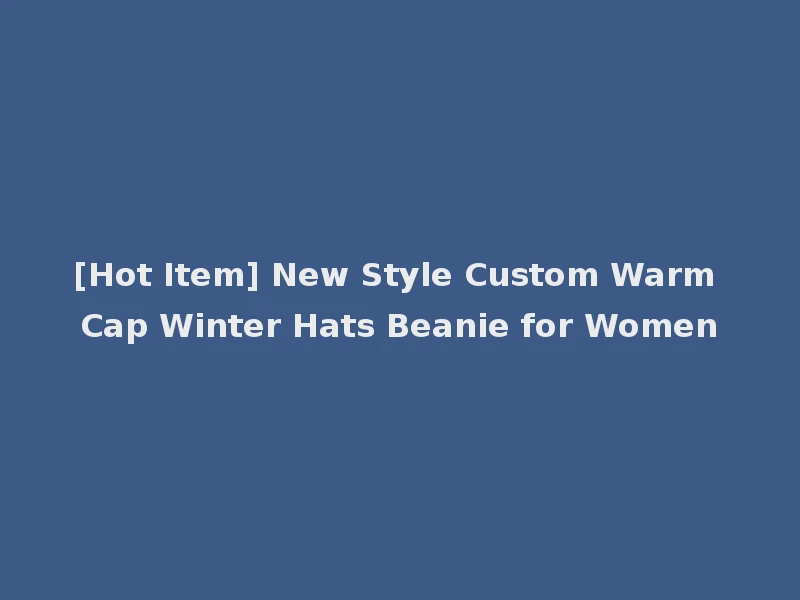 [Hot Item] New Style Custom Warm Cap Winter Hats Beanie for Women