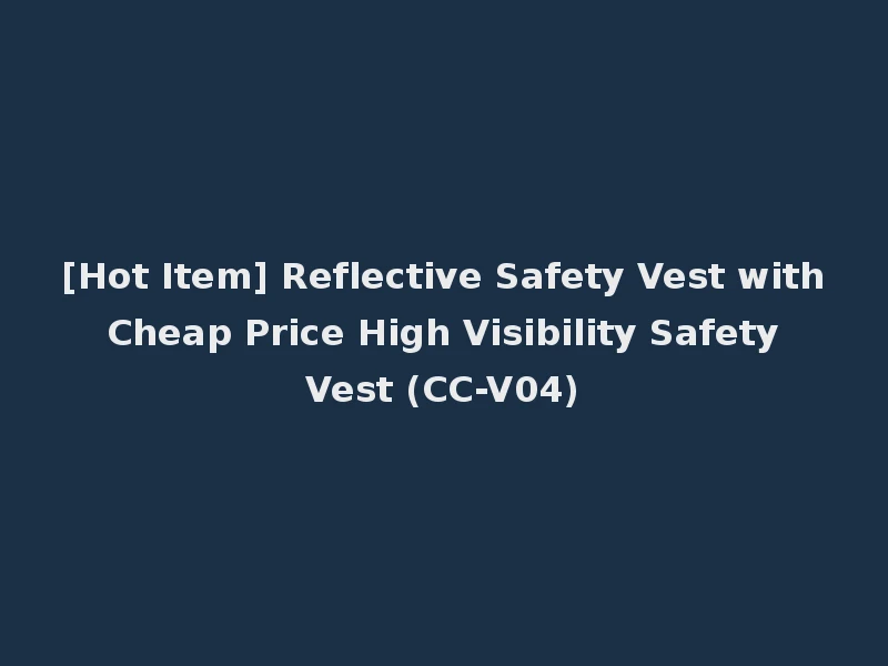 [Hot Item] Reflective Safety Vest with Cheap Price High Visibility Safety Vest (CC-V04)