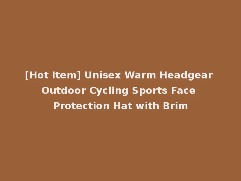 [Hot Item] Unisex Warm Headgear Outdoor Cycling Sports Face Protection Hat with Brim