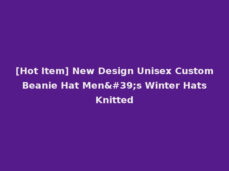 [Hot Item] New Design Unisex Custom Beanie Hat Men's Winter Hats Knitted