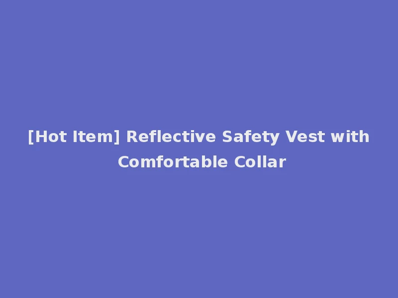 [Hot Item] Reflective Safety Vest with Comfortable Collar