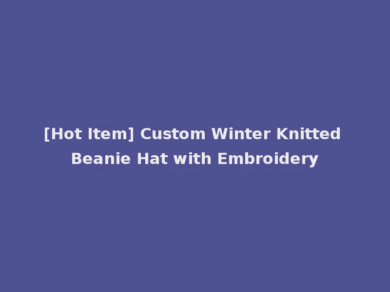 [Hot Item] Custom Winter Knitted Beanie Hat with Embroidery