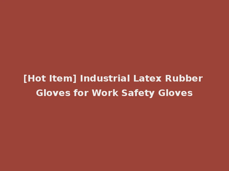 [Hot Item] Industrial Latex Rubber Gloves for Work Safety Gloves