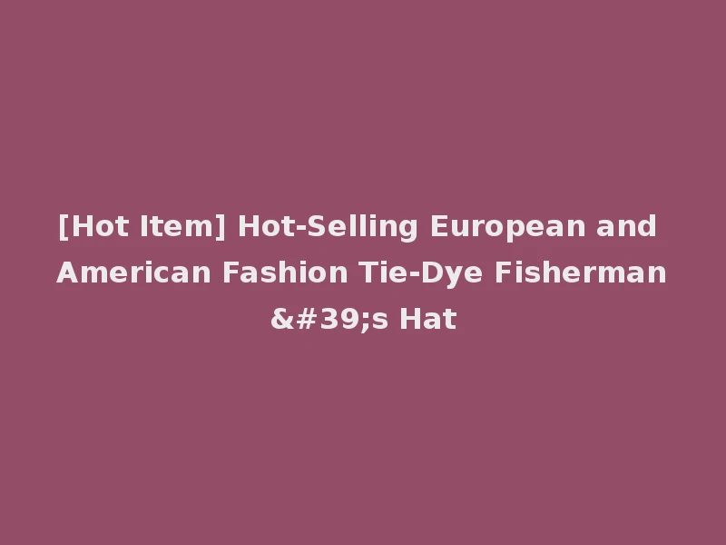 [Hot Item] Hot-Selling European and American Fashion Tie-Dye Fisherman's Hat